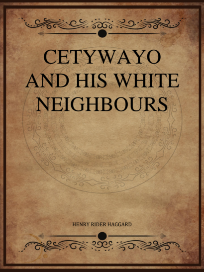 Cetywayo and His White Neighbours - H. Rider Haggard