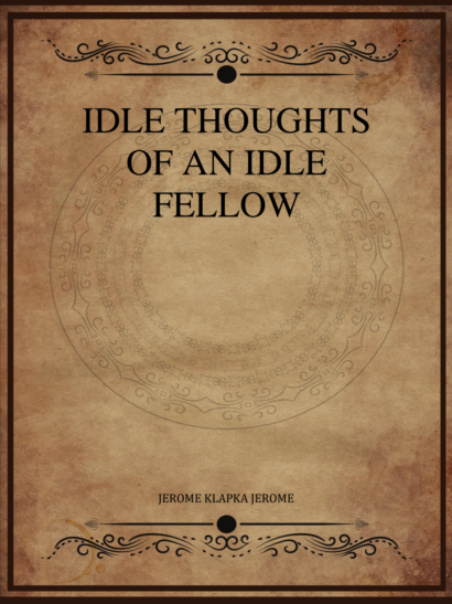 Idle Thoughts of an Idle Fellow - Jerome K. Jerome